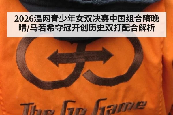 2026温网青少年女双决赛中国组合隋晚晴/马若希夺冠开创历史双打配合解析（ayx）